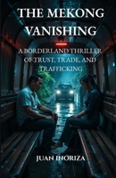 The Mekong Vanishing: A BORDERLAND THRILLER OF TRUST, TRADE, AND TRAFFICKING B0FLZFJDM6 Book Cover