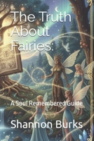The Truth About Fairies:: A Soul Remembered Guide B0FV8K4RHR Book Cover