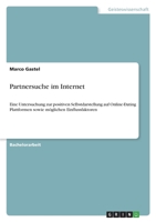 Partnersuche im Internet: Eine Untersuchung zur positiven Selbstdarstellung auf Online-Dating Plattformen sowie m�glichen Einflussfaktoren 3346443108 Book Cover