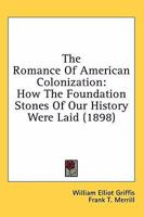 The Romance of American Colonization; How the Foundation Stones of Our History Were Laid 0548663297 Book Cover