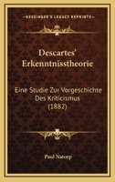 Descartes' Erkenntnisstheorie: Eine Studie Zur Vorgeschichte Des Kriticismus 1165309009 Book Cover