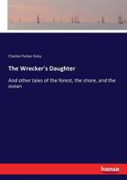 The Wrecker's Daughter: And Other Tales of the Forest, the Shore, and the Ocean 116580932X Book Cover