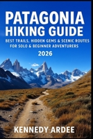 PATAGONIA HIKING GUIDE 2026: Best Trails, Hidden Gems & Scenic Routes for Solo & Beginner Adventurers (Looming Horizons 2025) B0G6DT47BB Book Cover
