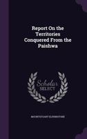 Report on the Territories, Conquered from the Paishwa: Submitted to the Supreme Government of British India (Classic Reprint) B0BPRGH58H Book Cover