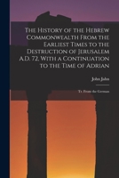 The History of the Hebrew Commonwealth From the Earliest Times to the Destruction of Jerusalem A.D. 72, With a Continuation to the Time of Adrian: Tr. From the German 1017866694 Book Cover