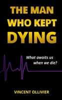 The Man Who Kept Dying: What awaits us when we die? B0C2SMM3XR Book Cover