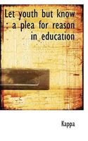 Let Youth But Know: A Plea for Reason in Education 0530270226 Book Cover