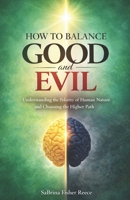 How to Balance Good and Evil: Understanding the Polarity of Human Nature and Choosing the Higher Path 1971622710 Book Cover