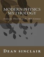 Modern Physics Mythology: Fantastic Theories of the 20th Century 1535575247 Book Cover