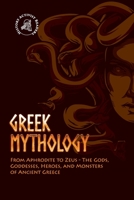 Greek Mythology: From Aphrodite to Zeus - The Gods, Goddesses, Heroes, and Monsters of Ancient Greece 9493258726 Book Cover