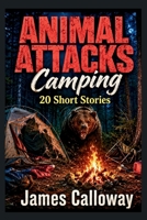 ANIMAL ATTACKS Camping - 20 Short Stories: Chilling Tales of Survival Thrillers (Savage Encounters) B0H8K2WXFY Book Cover