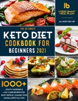 The Ultimate Keto Diet Cookbook for Beginners 2021: 1000+ Mouth-Watering & Low-Carb Recipes for Busy People Change your Eating Lifestyle with 16 Weeks Smart Meal Plan! 1801640432 Book Cover