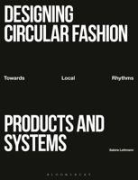 Designing Circular Fashion Products and Systems : Towards Local Rhythms 1350517801 Book Cover