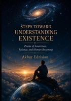 Steps Toward Understanding Existence: Poems of Awareness, Balance, and Human Becoming B0H912FGRG Book Cover