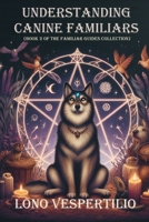 Understanding Canine Familiars (Familiar Guides) B0CW6HD4TN Book Cover