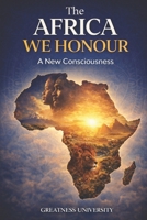 The Africa We Honour: A New Consciousness 1918562164 Book Cover
