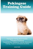 Pekingese Training Guide. Pekingese Training Book Includes: Pekingese Socializing, Housetraining, Obedience Training, Behavioral Training, Cues & Commands and More 1519613407 Book Cover