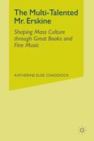 The Multi-Talented Mr. Erskine: Shaping Mass Culture Through Great Books and Fine Music 1349297909 Book Cover