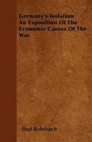 Germany's Isolation: An Expostion of the Economic Causes of the War 1018924450 Book Cover