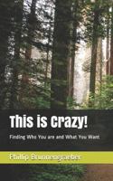 This is Crazy!: Finding Who You are and What You Want 1799068129 Book Cover