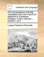 The conversations of Emily. Translated from the French of Madame la Comtesse d'Epigny. In two volumes. ... Volume 1 of 2 1171373023 Book Cover