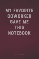 My Favorite Coworker Gave Me This Notebook: Funny Saying Blank Lined Notebook - Great Appreciation Gift for Colleagues, Employees and Staff Members 1677311983 Book Cover