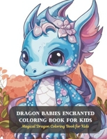 Dragon Babies Enchanted Coloring Book For Kids: Magical Dragon Coloring Book for Kids B0CD12PB5Y Book Cover