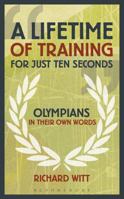 A Lifetime of Training for Just Ten Seconds: Olympians in Their Own Words 1408164035 Book Cover