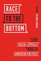 Race to the Bottom: How Racial Appeals Work in American Politics 022669898X Book Cover