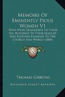 Memoirs of Eminently Pious Women V1: Who Were Ornaments to Their Sex, Blessings to Their Familieswho Were Ornaments to Their Sex, Blessings to Their Families and Edifying Examples to the Church and Wo 0548600465 Book Cover