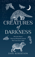 Creatures of Darkness: A Brief Introduction to 100 of the Planet’s Nocturnal Animals 0008728836 Book Cover