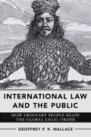 International Law and the Public: How Ordinary People Shape the Global Legal Order 1501776533 Book Cover