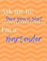Ask Me to Give You a Shot Bartender Composition Book 1541170938 Book Cover