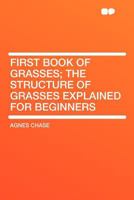 First Book Of Grasses: The Structure Of Grasses Explained For Beginners (1922) 0548834946 Book Cover