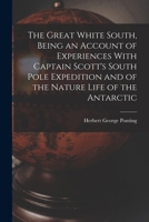 The Great White South: Traveling with Robert F. Scott's Doomed South Pole Expedition 1838440976 Book Cover