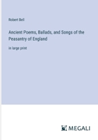 Ancient Poems, Ballads, and Songs of the Peasantry of England: in large print 3387001525 Book Cover