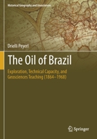 The Oil of Brazil: Exploration, Technical Capacity, and Geosciences Teaching (1864-1968) 3030138860 Book Cover