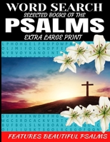 WORD SEARCH SELECTED BOOKS OF THE PSALMS: EXTRA LARGE PRINT | FEATURES BEAUTIFUL BIBLICAL PSALMS CLEVERLY HIDDEN WORD FIND PUZZLES | MEDITATE ON THE BIBLE WITH HOURS OF RELAXING WORD HUNT PUZZLES B08M1XBXJ2 Book Cover