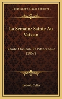 La Semaine Sainte Au Vatican (1867) 1144403847 Book Cover