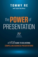 The Power of Presentation: A Vital Guide to Delivering Compelling Business Presentations 1642252522 Book Cover