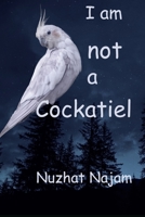 I am not a Cockatiel B0B9VWFJZV Book Cover