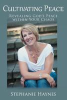 Cultivating Peace: Revealing God's Peace within Your Chaos 1449766528 Book Cover