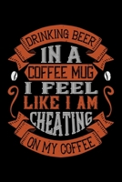 Drinking Beer In A Coffee Mug I Feel Like I Am Cheating On My Coffee: Best notebook journal for multiple purpose like writing notes, plans and ideas. Best journal for women, men, girls and boys for da 1676734546 Book Cover