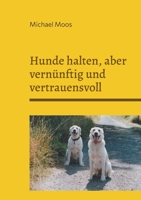 Hunde halten, aber vernünftig und vertrauensvoll (German Edition) 3759766943 Book Cover