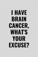 I Have Brain Cancer, What's Your Excuse?: Funny Inspirational Motivational Cancer Warrior Surivor Journal Composition Notebook For Him Her(6 x 9) 120 Blank Lined Pages 169263190X Book Cover