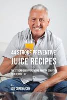 44 Stroke Preventive Juice Recipes: The Stroke-Survivors Home Remedy Solution to a Better Life 1635317169 Book Cover