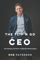 The Flip n Go CEO: End Indecision and Thrive Confidently Without Regret 1803521686 Book Cover