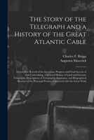 The Story of the Telegraph and a History of the Great Atlantic Cable [microform]: a Complete Record of the Inception, Progress and Final Success of ... Telegraphs, Descriptions of Telegraphic... 1013651235 Book Cover