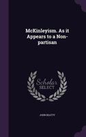 McKinleyism. As it appears to a non-partisan 1347435387 Book Cover