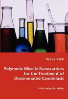 Polymeric Micelle Nanocarriers for the Treatment of Disseminated Candidiasis 3836460807 Book Cover